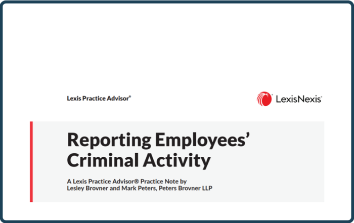 Lesley Brovner and Mark Peters Co-Author Lexis Practice Note Article on Employers Reporting Criminal Activities of Their Employees to Law Enforcement